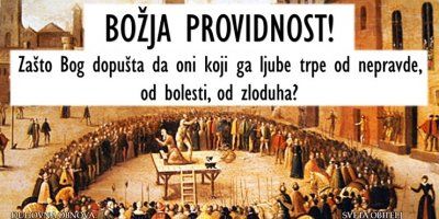 BOŽJA PROVIDNOST! Zašto Bog dopušta da oni koji ga ljube trpe od Nepravde, od bolesti, od zloduha?