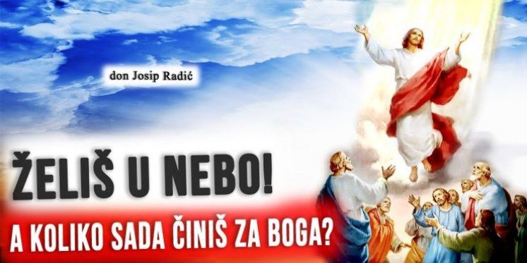 ŽELIŠ U NEBO! A KOLIKO SADA ČINIŠ ZA BOGA?