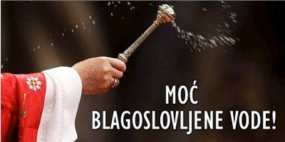 MOĆ BLAGOSLOVLJENE VODE!